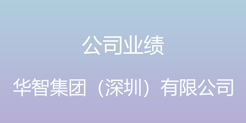 公司业绩 - 华智集团（深圳）有限公司